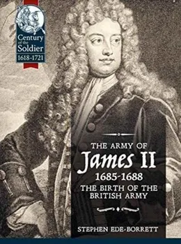 Army of James II, 1685-1688. The Birth of the British Army, Paperback - Stephen Ede-Borrett