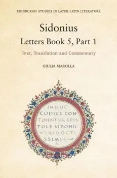 Sidonius: Letters Book 5, Part 1. Text, Translation and Commentary, Paperback - Giulia Marolla