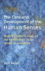 Care and Development of the Human Senses. Rudolf Steiner's Work on the Significance of the Senses in Education, Paperback - Willi Aeppli