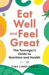 Eat Well and Feel Great. The Teenager's Guide to Nutrition and Health, Paperback - Tina Lond-Caulk