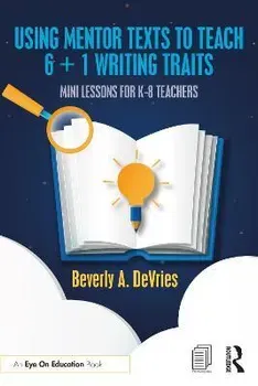 Using Mentor Texts to Teach 6 + 1 Writing Traits. Mini Lessons for K-8 Teachers, Paperback - Beverly A. DeVries
