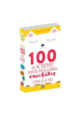 100 de activitati pentru intelegerea emotiilor copilului tau