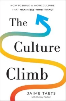 The Culture Climb. How to Build a Work Culture That Maximizes Your Impact, Hardback - Jaime Taets