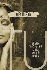 Tu si alte intamplari gata de a fi traite | Alex Plescan