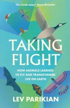 Taking Flight. How Animals Learned to Fly and Transformed Life on Earth, Paperback - Lev Parikian