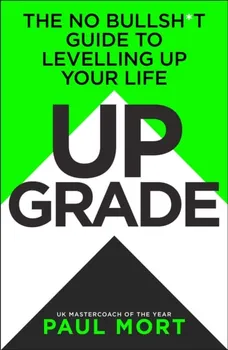 Upgrade. The No-Bullsh*t Guide to Levelling Up Your Life, Hardback - Paul Mort