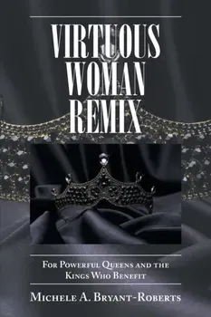 Virtuous Woman Remix. For Powerful Queens and the Kings Who Benefit, Paperback - Michele A Bryant-Roberts