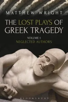 The Lost Plays of Greek Tragedy (Volume 1): Neglected Authors, Paperback - Matthew Wright