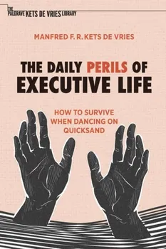 The Daily Perils of Executive Life. How to Survive When Dancing on Quicksand, 1st ed. 2022, Paperback - Manfred F. R. Kets de Vries