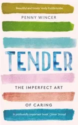 Tender. The Imperfect Art of Caring - 'profoundly important' Clover Stroud, Paperback - Penny Wincer