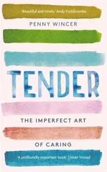 Tender. The Imperfect Art of Caring - 'profoundly important' Clover Stroud, Paperback - Penny Wincer