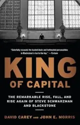 King of Capital: The Remarkable Rise, Fall, and Rise Again of Steve Schwarzman and Blackstone, Paperback - David Carey