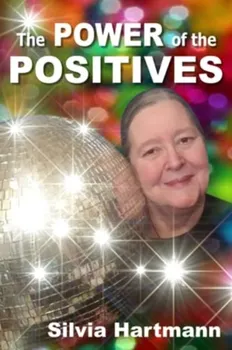 The Power Of The Positives. Beyond Positive Psychology, Positive Thinking & Positive Vibes, Paperback - Silvia Hartmann