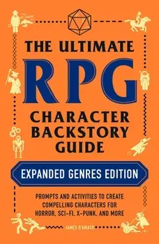 The Ultimate RPG Character Backstory Guide: Expanded Genres Edition. Prompts and Activities to Create Compelling Characters for Horror, Sci-Fi, X-Punk, and More, Paperback - James D'Amato