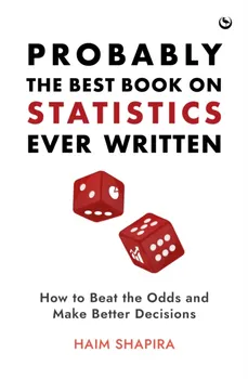 Probably the Best Book on Statistics Ever Written. How to Beat the Odds and Make Better Decisions, 0 New edition, Hardback - Haim Shapira