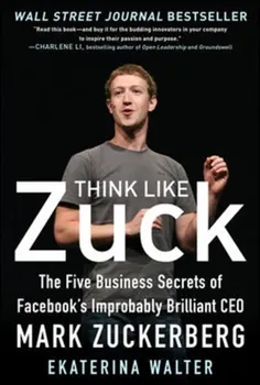 Think Like Zuck: The Five Business Secrets of Facebook's Improbably Brilliant CEO Mark Zuckerberg, Hardback - Ekaterina Walter