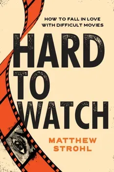 Hard to Watch. How to Fall in Love with Difficult Movies, Paperback - Matthew Strohl