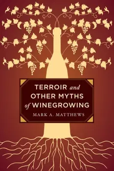 Terroir and Other Myths of Winegrowing, Hardback - Mark A. Matthews