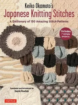 Keiko Okamoto's Japanese Knitting Stitches: A Stitch Dictionary of 150 Amazing Patterns with 7 Sample Projects, Paperback - Keiko Okamoto