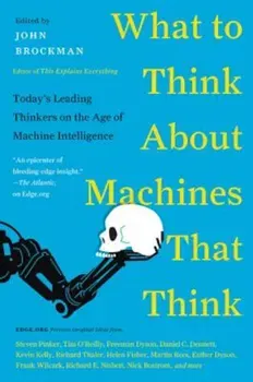 What to Think about Machines That Think: Today's Leading Thinkers on the Age of Machine Intelligence, Paperback - John Brockman