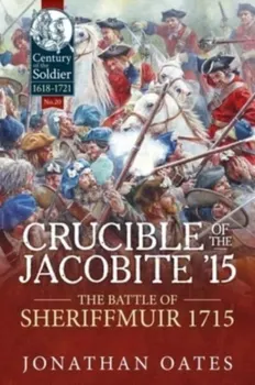 Crucible of the Jacobite '15. The Battle of Sheriffmuir 1715, Reprint ed., Paperback - Jonathan Oates