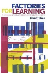 Factories for Learning. Making Race, Class and Inequality in the Neoliberal Academy, Paperback - Christy Kulz