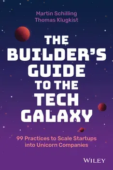 The Builder's Guide to the Tech Galaxy - 99 Practices to Scale Startups into Unicorn Companies, Hardback - M Schilling