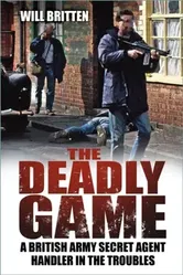 The Deadly Game. A British Army Secret Agent Handler in the Troubles, Paperback - Will Britten