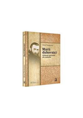 Marii duhovnici. Calauzele spirituale ale romanilor