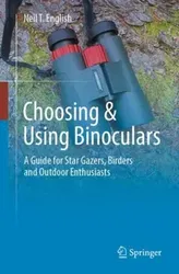Choosing & Using Binoculars. A Guide for Star Gazers, Birders and Outdoor Enthusiasts, 1st ed. 2024, Paperback - Neil T. English