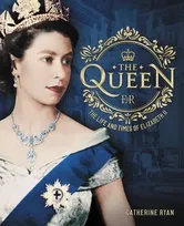 The Queen. The Life and Times of Elizabeth II, Hardback - Catherine Ryan