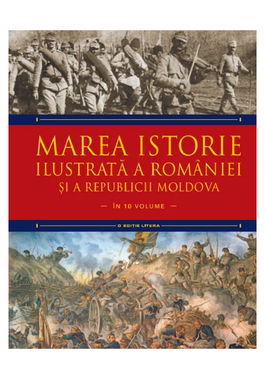 Marea istorie ilustrata a Romaniei si a Republicii Moldova. Volumul 7