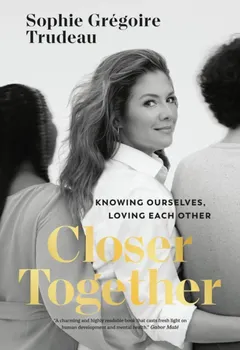 Closer Together. Knowing Ourselves, Loving Each Other, Hardback - Sophie Gregoire Trudeau