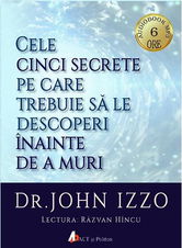 Cele cinci secrete pe care trebuie sa le descoperi inainte de a muri | John Izzo