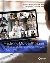 Mastering Microsoft Teams - Creating a Hub for Successful Teamwork in Office 365, Paperback - C Wheeler