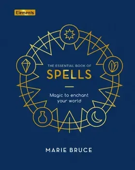 The Essential Book of Spells. Magic to Enchant Your World, Hardback - Marie Bruce