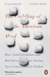 Coddling of the American Mind. How Good Intentions and Bad Ideas Are Setting Up a Generation for Failure, Paperback - Greg Lukianoff