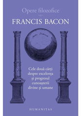 Opere filozofice I. Cele doua carti despre excelenta si progresul cunoasterii divine si umane