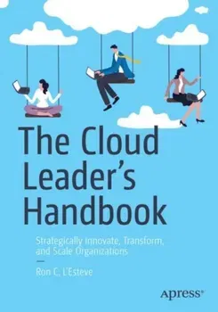 The Cloud Leader's Handbook. Strategically Innovate, Transform, and Scale Organizations, 1st ed., Paperback - Ron C. L'Esteve