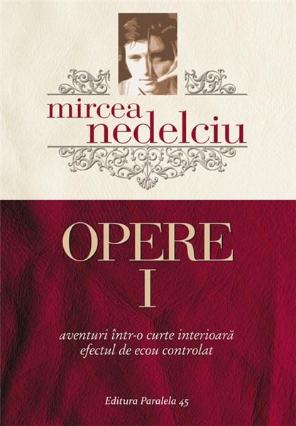 Opere. Volumul I | Mircea Nedelciu