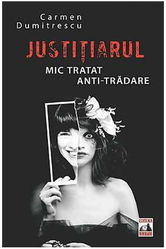 Justitiarul. Mic tratat anti-tradare | Carmen Dumitrescu