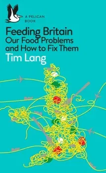 Feeding Britain. Our Food Problems and How to Fix Them, Paperback - Tim Lang