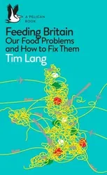Feeding Britain. Our Food Problems and How to Fix Them, Paperback - Tim Lang