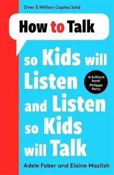 How to Talk so Kids Will Listen and Listen so Kids Will Talk, Paperback - Elaine Mazlish