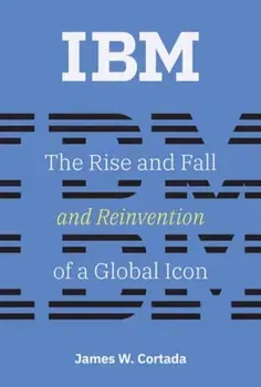 IBM. The Rise and Fall and Reinvention of a Global Icon, Paperback - ***