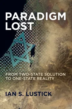 Paradigm Lost. From Two-State Solution to One-State Reality, Paperback - Ian S. Lustick