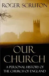 Our Church: A Personal History of the Church of England, Paperback - Roger Scruton