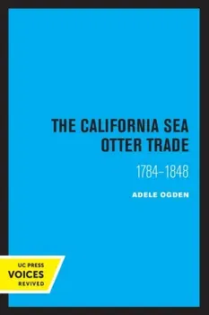 California Sea Otter Trade 1784-1848, Paperback - Ogden Adele