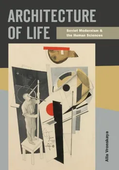 Architecture of Life. Soviet Modernism and the Human Sciences, Paperback - Alla Vronskaya