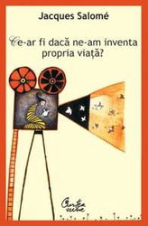 Ce-ar fi daca ne-am inventa propria viata | Jacques Salomé